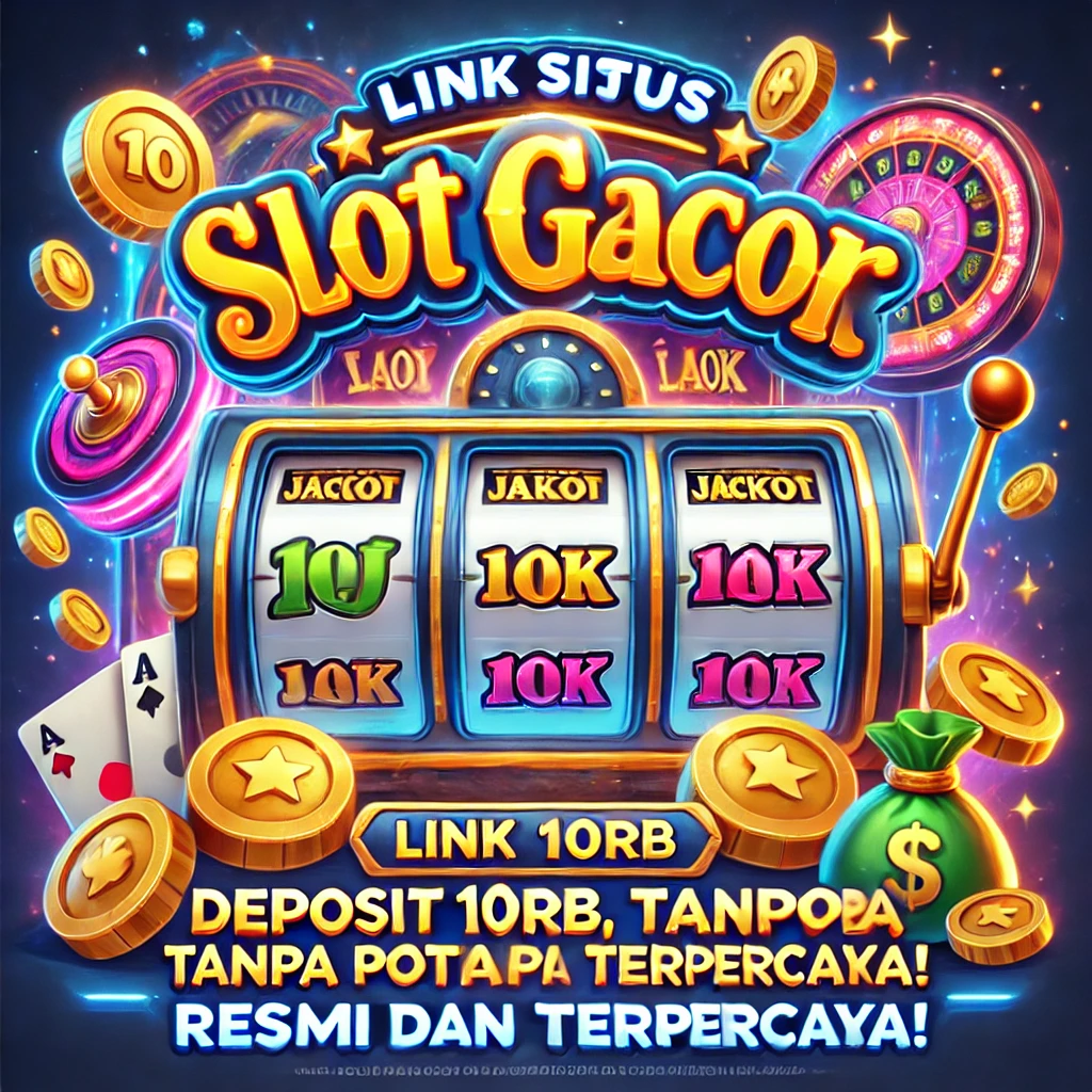 Link Situs Slot Gacor Deposit 10rb Tanpa Potongan Resmi